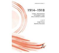 1914-1918. Storie, protagonisti, istituzioni e voci della grande guerra