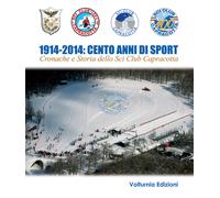 1914-2014. Cento anni di sport. Cronache e storia dello Sci Club