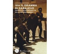 1914: il dramma di Sarajevo. Origini e responsabilità della Grande Guerra