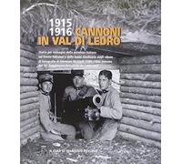 1915-1916 cannoni in Val di Ledro. Diario per immagini della presenza italiana s