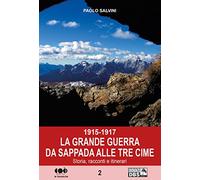 1915-1917. La Grande Guerra da Sappada alle Tre Cime. Storia, racconti e itinerari
