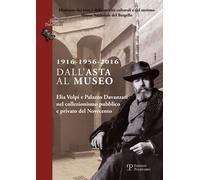 1916-1956-2016. Dall'Asta al Museo. Elia Volpi e Palazzo Davanzati nel Collezion