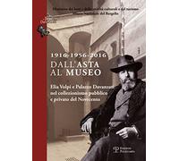 1916-1956-2016 dall'asta al museo. Elia Volpi e Palazzo Davanzati nel collezionismo pubblico e privato del novecento