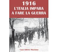 1916. L'Italia impara a fare la guerra - Pretto G. (cur.); Romani D. (cur.)