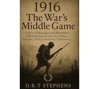 1916: The War's Middle Game - A Year of Strategies and Skirmishes: A Detailed Analysis of the Key Military Strategies, Battles, and Political Movements of 1916"