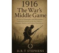 1916: The War's Middle Game - A Year of Strategies and Skirmishes: A Detailed Analysis of the Key Military Strategies, Battles, and Political Movements of 1916"