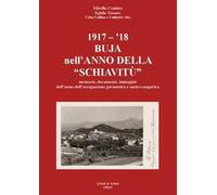 1917-'18. Buja nell'anno della «schiavitù». Memorie, documenti, immagini dell'anno dell'occupazione germanica e austro-ungarica