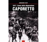 1917. L'anno della disperazione. Caporetto