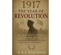 1917: The Year of Revolution - Global Shifts Amidst War and Revolt: Examining the Russian Revolution and Its Global Impact in a World at War