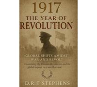 1917: The Year of Revolution - Global Shifts Amidst War and Revolt: Examining the Russian Revolution and Its Global Impact in a World at War