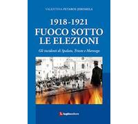 1918-1921. Fuoco sotto le elezioni. Gli incidenti di Spalato, Trieste e Maresego