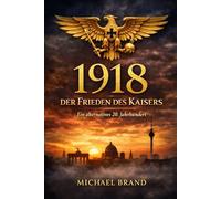 1918 - Der Frieden des Kaisers: Ein alternatives 20. Jahrhundert: 2