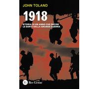 1918. Storia di un anno che decise le sorti della Grande guerra