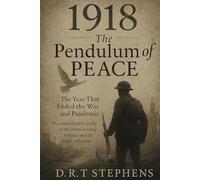 1918: The Pendulum of Peace - The Year That Ended the War and Pandemic: The Comprehensive Guide to the Events Leading to Peace and the Tragic Influenza Pandemic