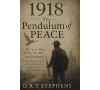 1918: The Pendulum of Peace - The Year That Ended the War and Pandemic: The Comprehensive Guide to the Events Leading to Peace and the Tragic Influenza Pandemic