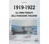 1919-1922. Gli anni perduti dell'aviazione italiana - Gentilli Roberto