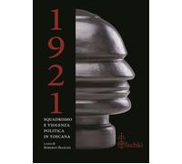 1921. Squadrismo E Violenza Politica In Toscana - Roberto Bianchi - 2022
