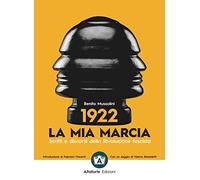 1922. La mia marcia. Scritti e discorsi della Rivoluzione fascista