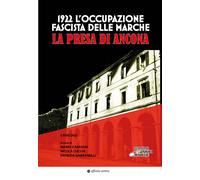 1922. L’Occupazione Fascista Delle Marche. La Presa Di Ancona - - 2023