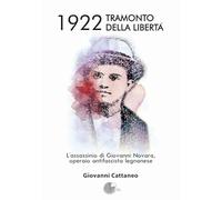 1922 Tramonto Della Libertà. L'Assassinio Di Giovanni Novara, Operaio Antifascis