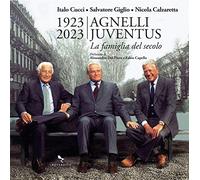 1923-2023 Agnelli Juventus. la famiglia del secolo. Ediz. illustrata