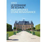 - 1923 Le Domaine de Sceaux . Aux origines d’une renaissance.
