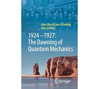 1924-1927 Der Frühling Der Quantenmechanik: The Dawning of Quantum Mechanics