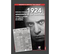 1924 anatomia di un omicidio. Come si uccide la libertà di stampa