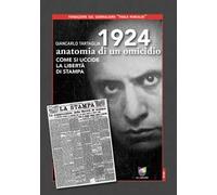 1924 anatomia di un omicidio. Come si uccide la libertà di stampa