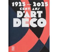 1925-2025. Cent Ans D'art Déco