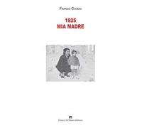 Libri Franco Cuomo - 1925 Mia Madre. Nuova Ediz.