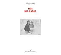 Libri Franco Cuomo - 1925 Mia Madre. Nuova Ediz.