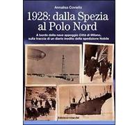 1928. Dalla Spezia al Polo Nord. A bordo della nave appoggio Città di Milano, sulla traccia di un diario inedito della spedizione Nobile