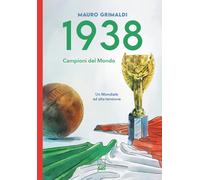 1938. Campioni del mondo. Un mondiale ad alta tensione - Grimaldi Mauro