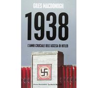 1938. L'anno cruciale dell'ascesa di Hitler