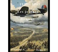 1939 - 1945 Les journaux disaient ...