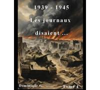 1939 - 1945 Les journaux disaient ...