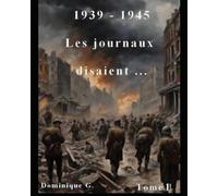 1939 - 1945 Les journaux disaient ...
