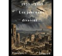 1939 - 1945 Les journaux disaient ...