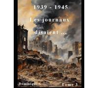 1939 - 1945 les journaux disaient ...