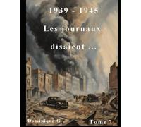 1939 - 1945 Les journaux disaient ...