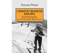 1940-1943. I Diavoli Bianchi. Gli alpini sciatori nella Seconda guerra mon...