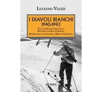 1940-1943. I Diavoli Bianchi. Gli alpini sciatori nella Seconda guerra mondiale. Storia del battaglione «Monte Cervino»