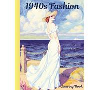 1940s Fashion Coloring Book: A Tribute in 50 Unique Illustrations to the Elegance, Resilience, and Beauty of the 1940s