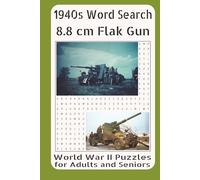 1940s Word Search 8.8 cm Flak Gun World War II Puzzles for Adults and Seniors: Featuring the Development, Design, Crew Training, Tactical Use, ... Roles and Battlefield Impact of Germany’s