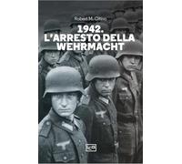 1942. L'Arresto Della Wehrmacht - Vincenzo Valentini - 2024