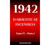 1942: O Oriente se Incendeia - Tomo IV - Parte I