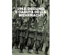 1943. Declino e caduta della Wehrmacht - Citino Robert M.