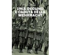 1943. Declino e caduta della Wehrmacht