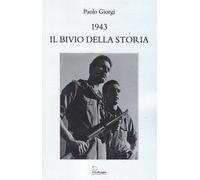 1943, il bivio della storia - Giorgi Paolo
